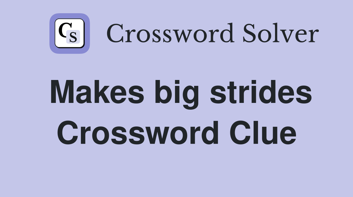 Makes big strides Crossword Clue