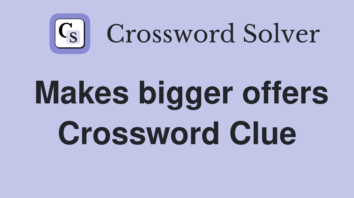 Makes bigger offers Crossword Clue