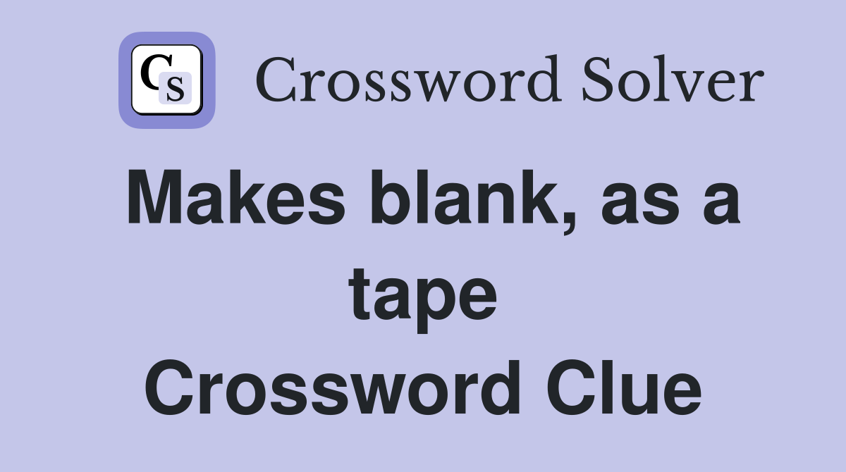 Makes blank, as a tape Crossword Clue