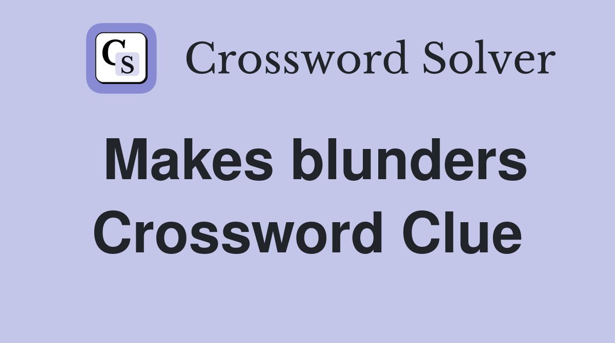 Makes blunders Crossword Clue