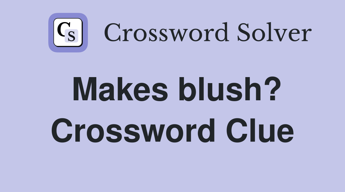Makes blush? Crossword Clue
