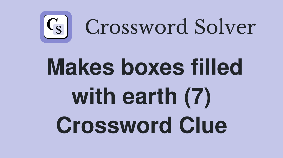 Makes boxes filled with earth (7) Crossword Clue