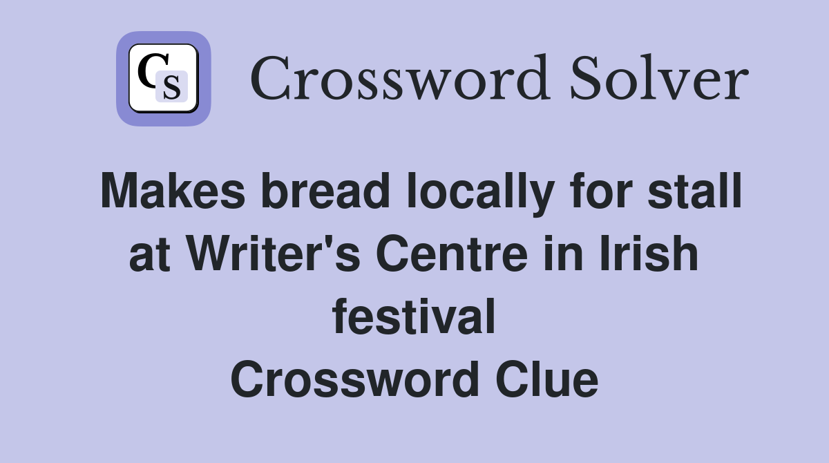 Makes bread locally for stall at Writer's Centre in Irish festival Crossword Clue