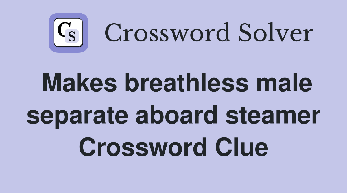 Makes breathless male separate aboard steamer Crossword Clue