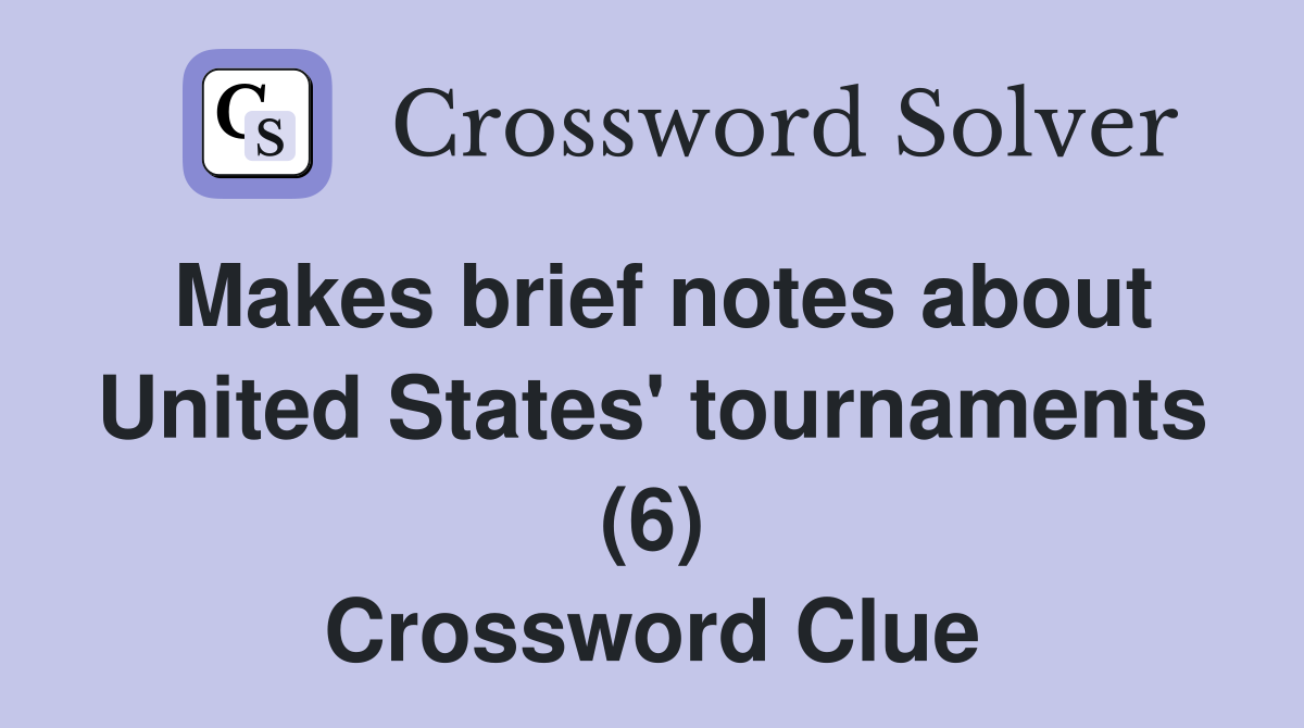 Makes brief notes about United States' tournaments (6) Crossword Clue