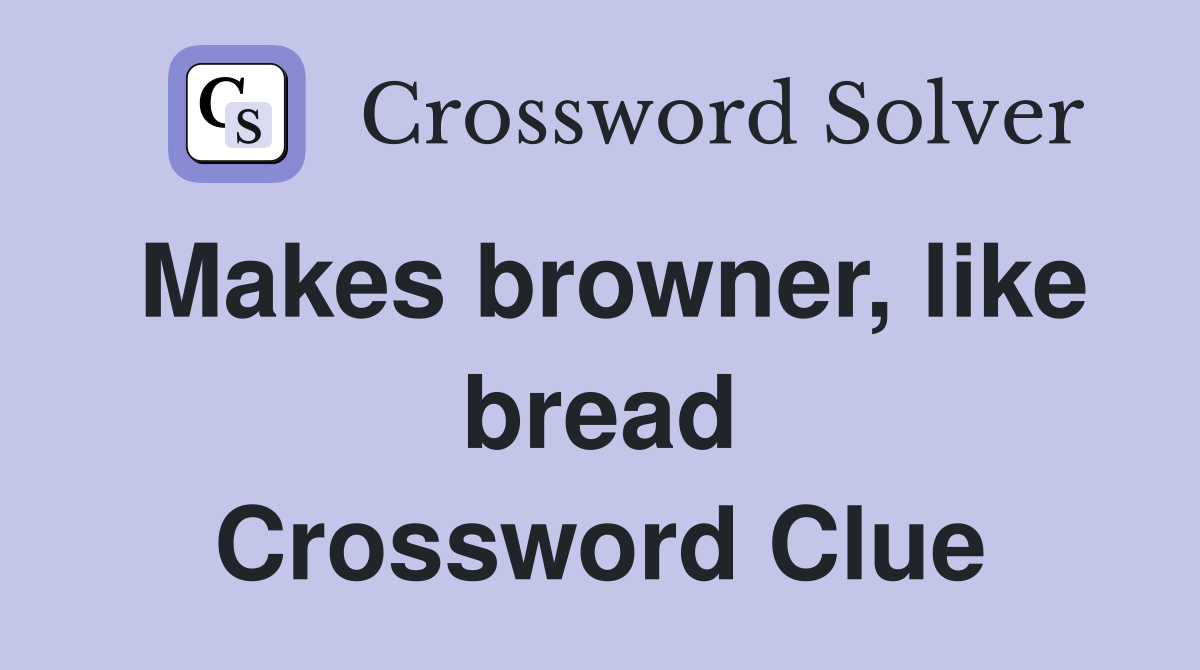 Makes browner, like bread Crossword Clue