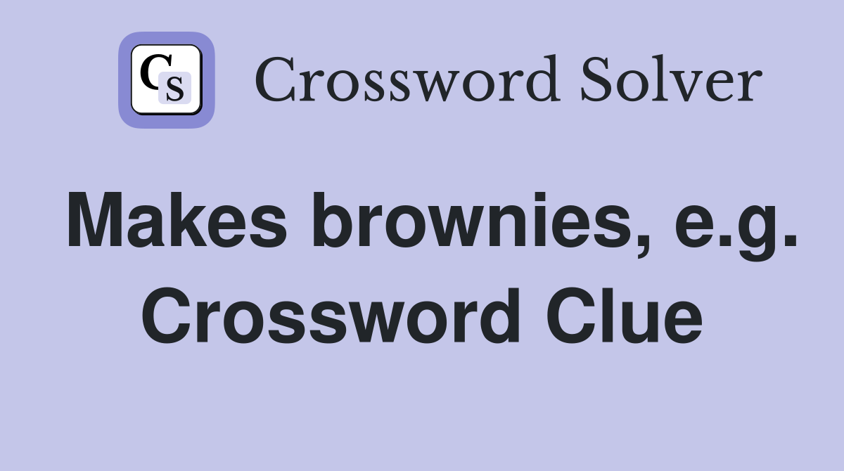 Makes brownies, e.g. Crossword Clue