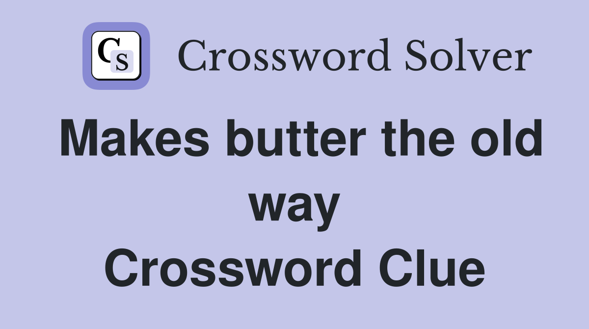 Makes butter the old way Crossword Clue