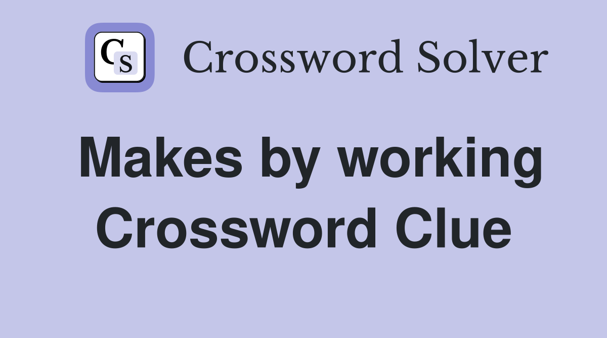 Makes by working Crossword Clue
