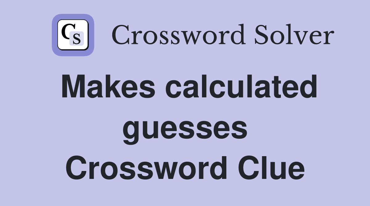 Makes calculated guesses Crossword Clue