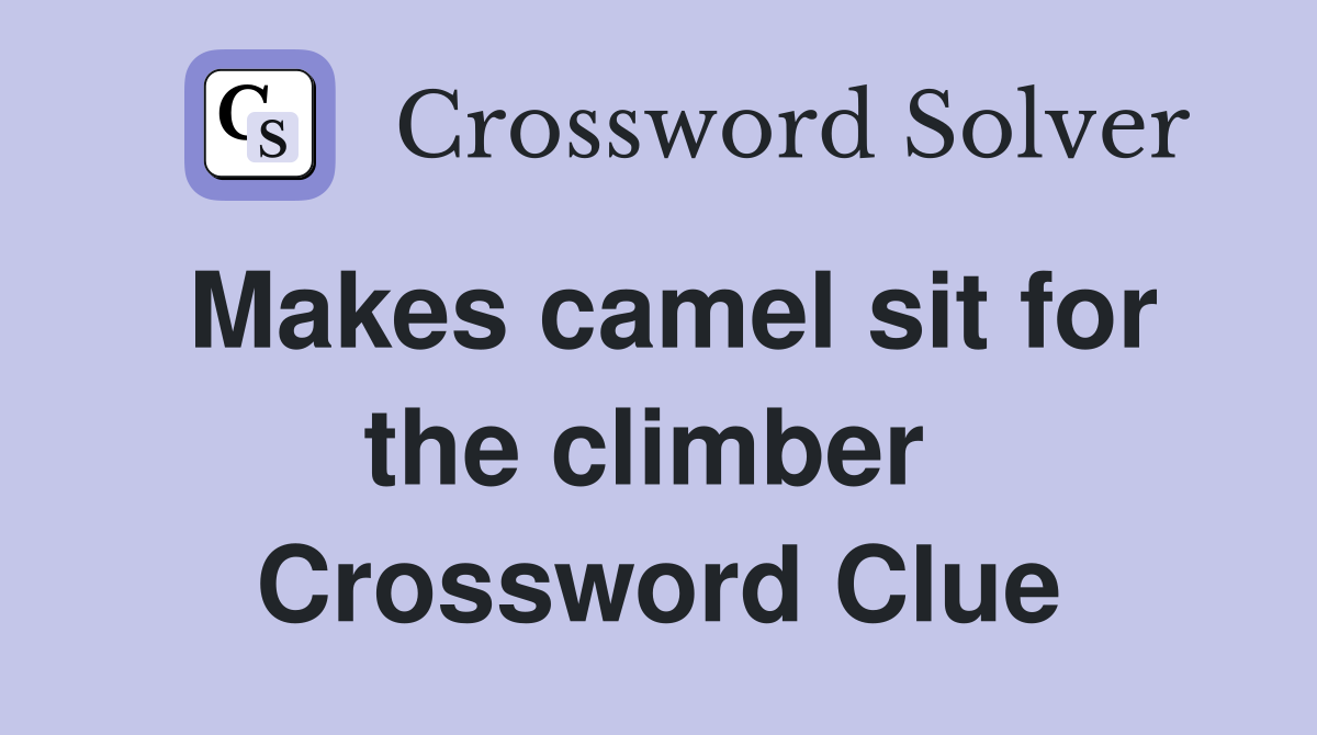 Makes camel sit for the climber  Crossword Clue