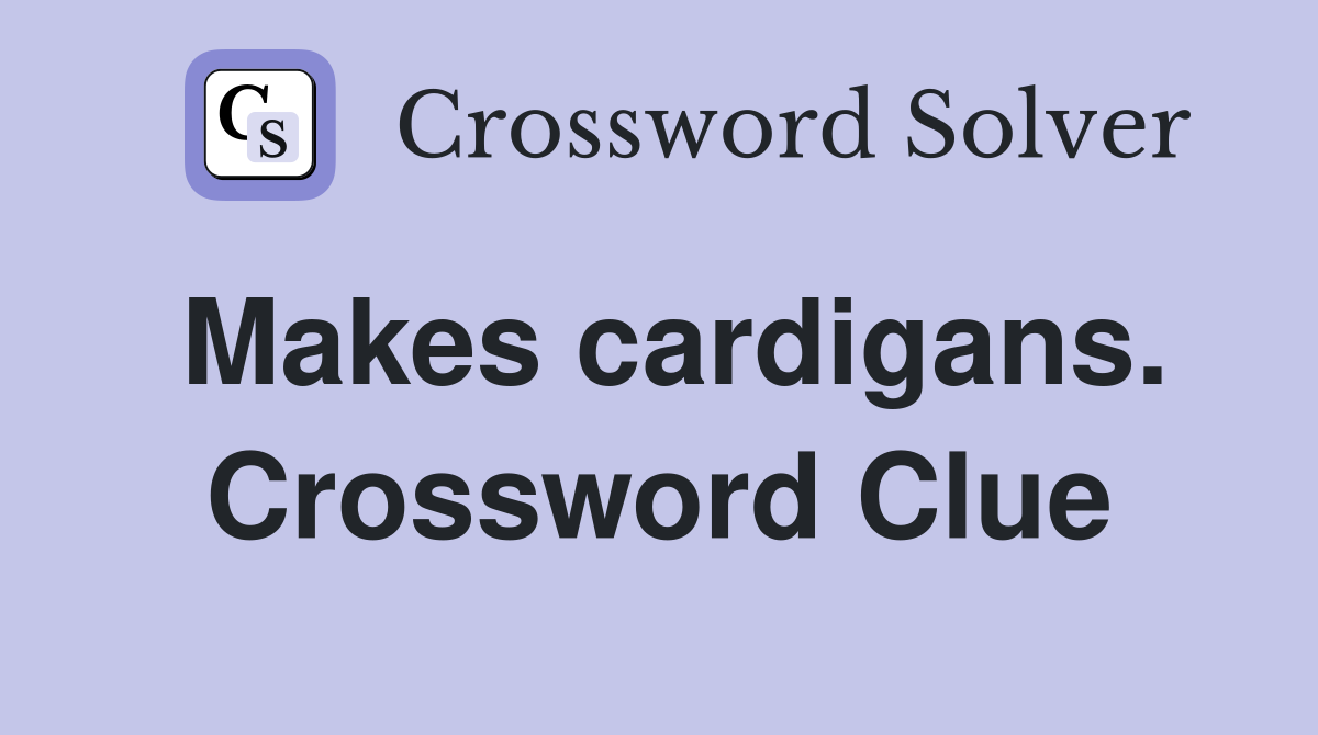 Makes cardigans. Crossword Clue