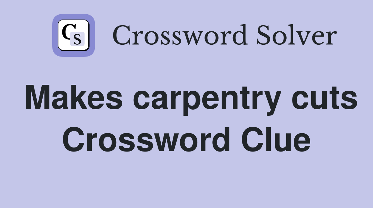 Makes carpentry cuts Crossword Clue