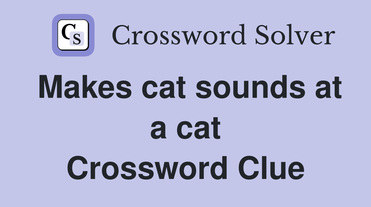 Makes cat sounds at a cat Crossword Clue