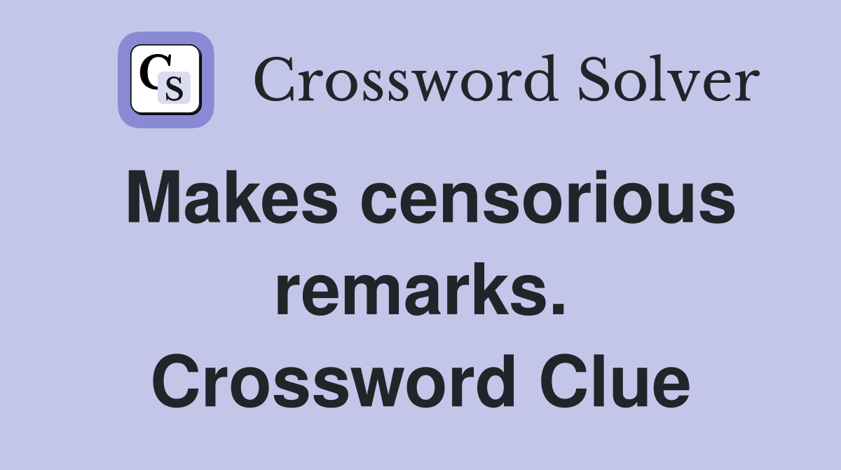 Makes censorious remarks. Crossword Clue