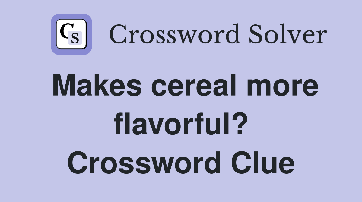 Makes cereal more flavorful? Crossword Clue