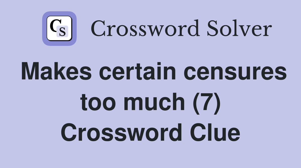 Makes certain censures too much (7) Crossword Clue