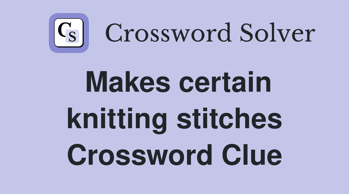 Makes certain knitting stitches Crossword Clue