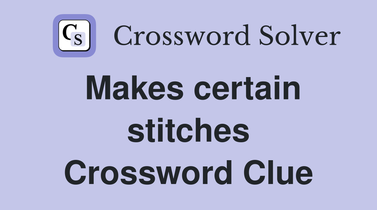 Makes certain stitches Crossword Clue