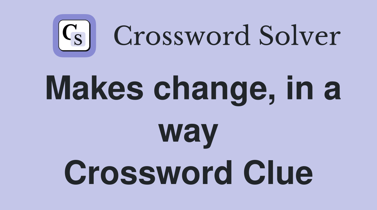 Makes change, in a way Crossword Clue