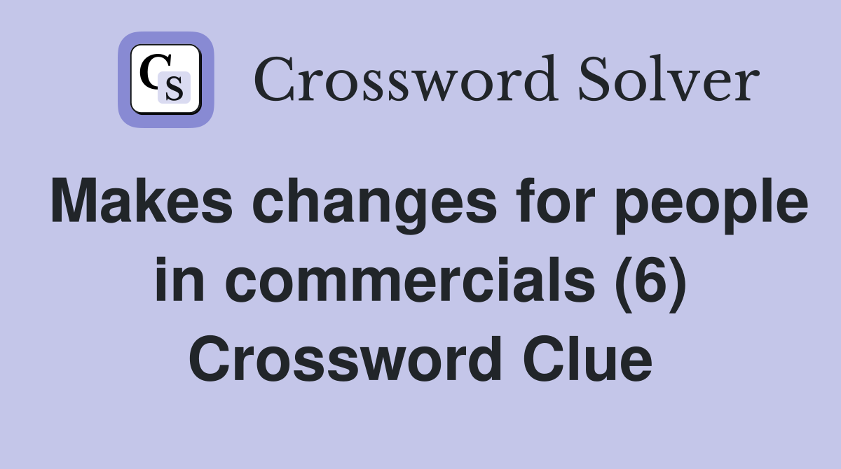 Makes changes for people in commercials (6) Crossword Clue