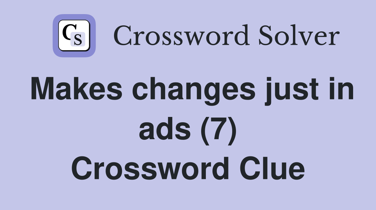 Makes changes just in ads (7) Crossword Clue