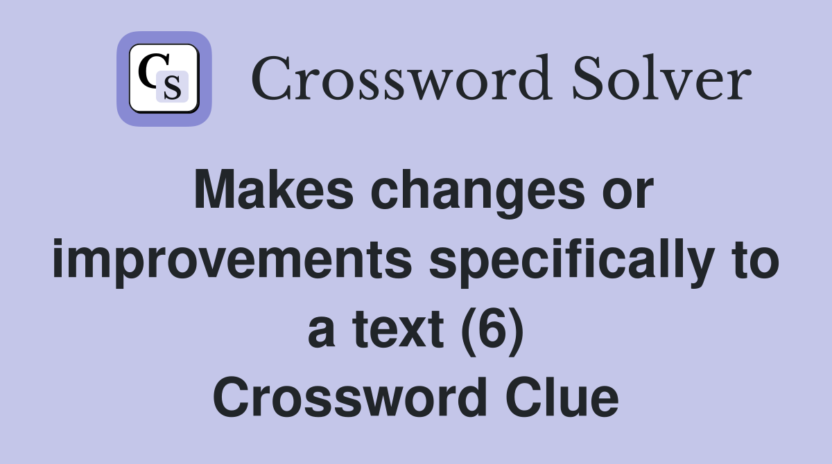 Makes changes or improvements specifically to a text (6) Crossword Clue