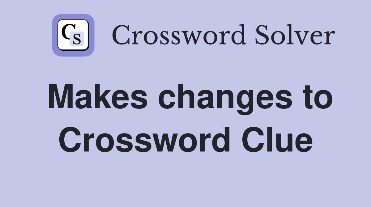 Makes changes to Crossword Clue