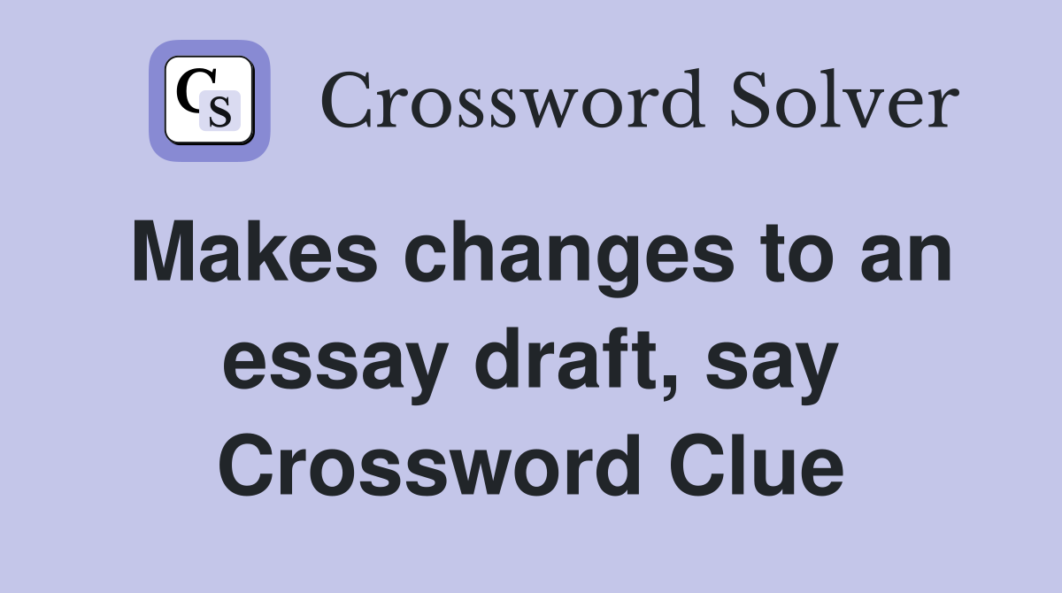 Makes changes to an essay draft, say Crossword Clue