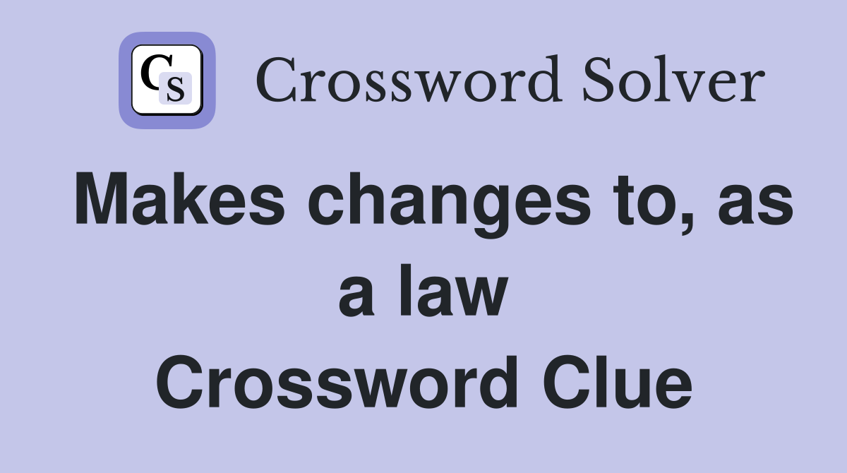 Makes changes to, as a law Crossword Clue