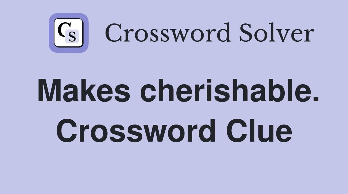 Makes cherishable. Crossword Clue