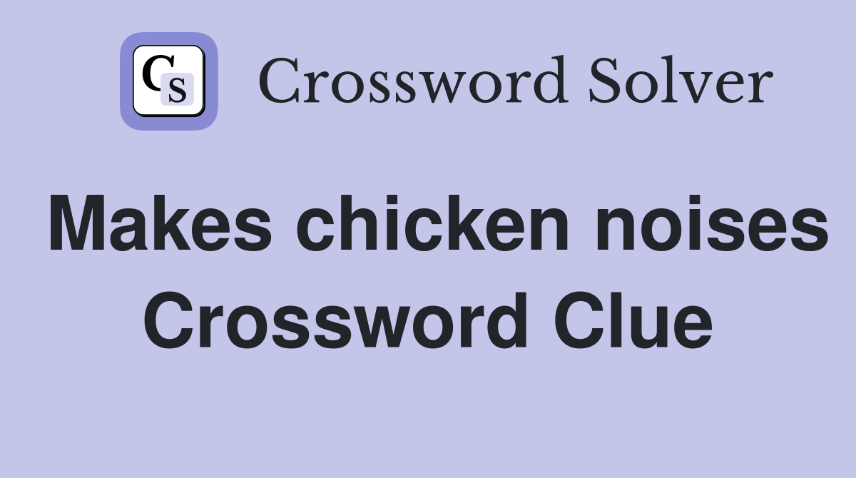 Makes chicken noises Crossword Clue