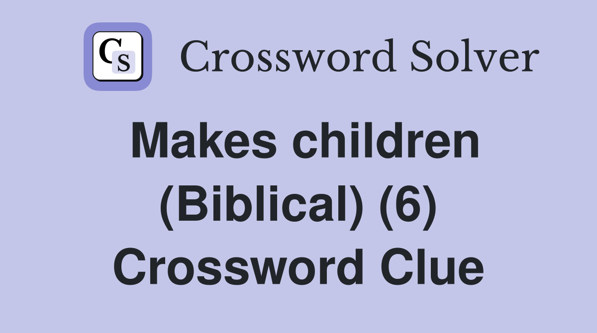 Makes children (Biblical) (6) Crossword Clue