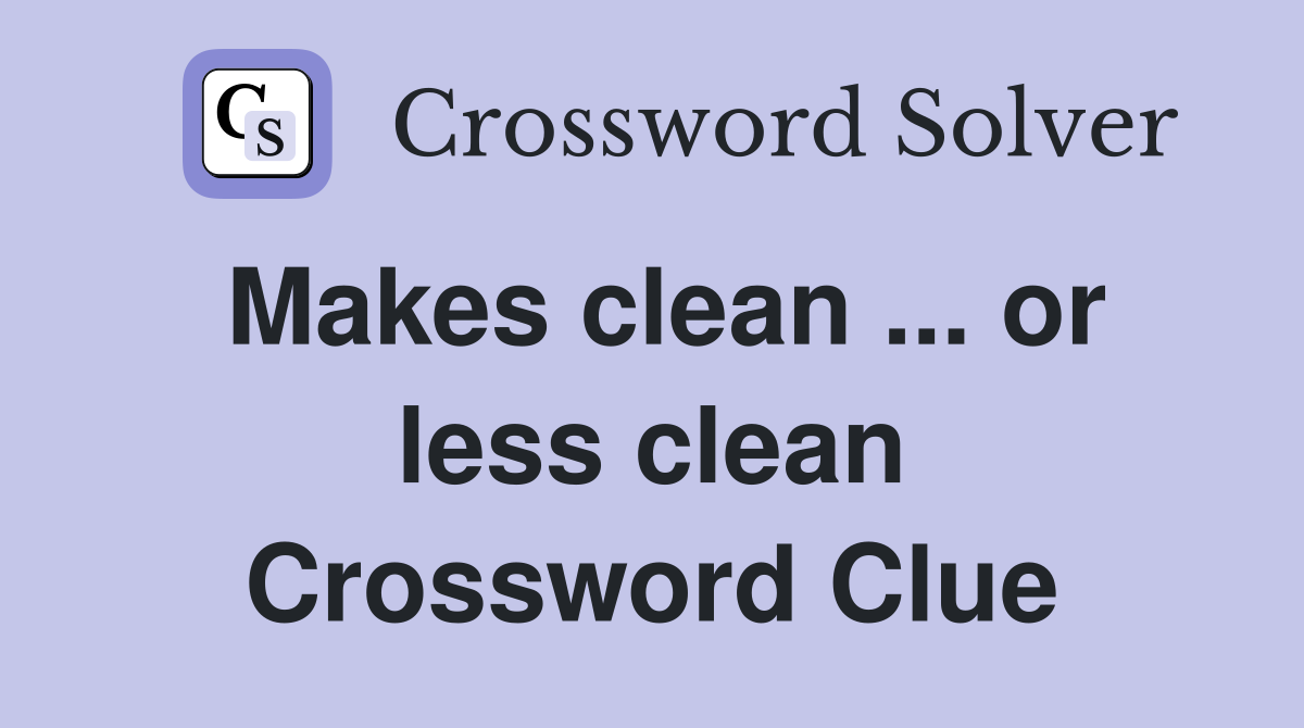 Makes clean ... or less clean Crossword Clue