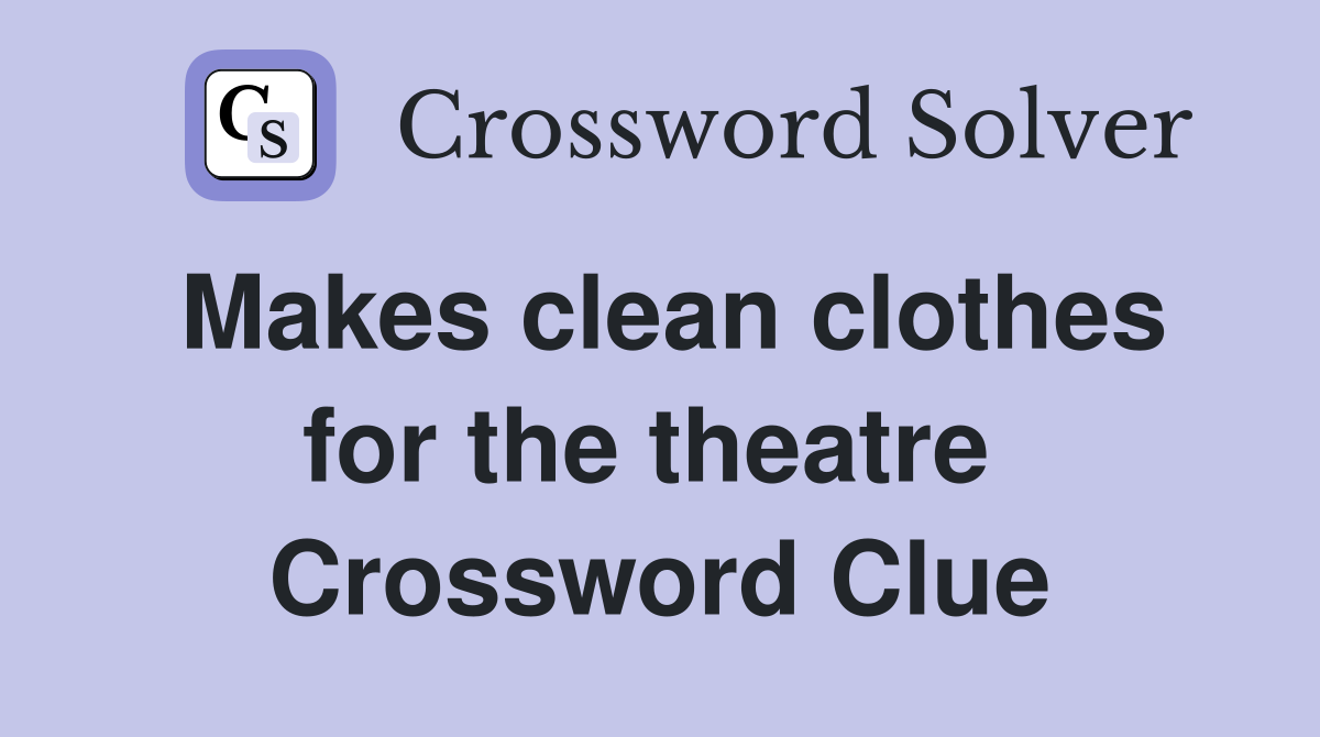Makes clean clothes for the theatre  Crossword Clue