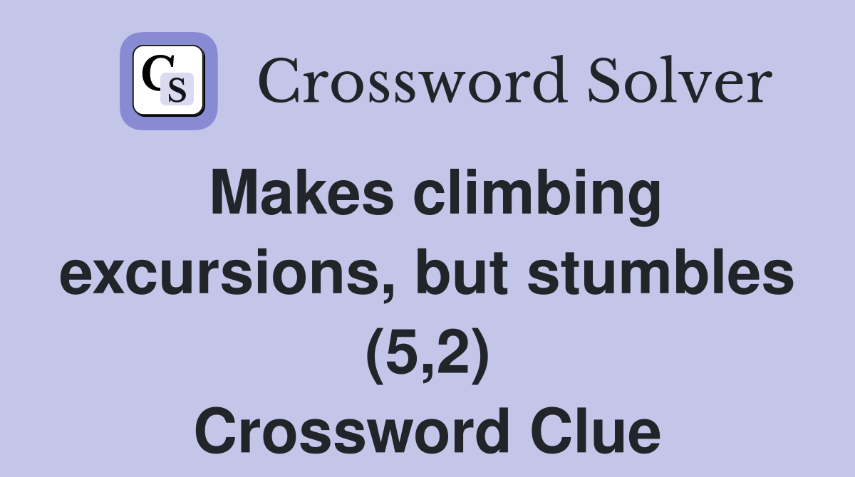 Makes climbing excursions, but stumbles (5,2) Crossword Clue