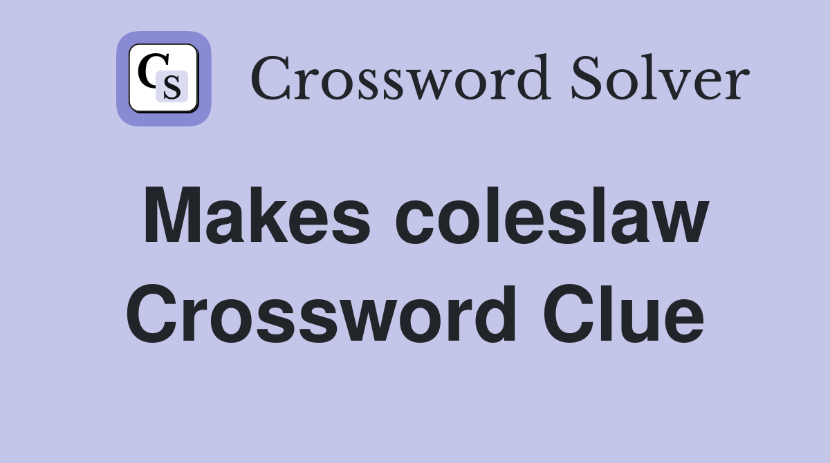Makes coleslaw Crossword Clue