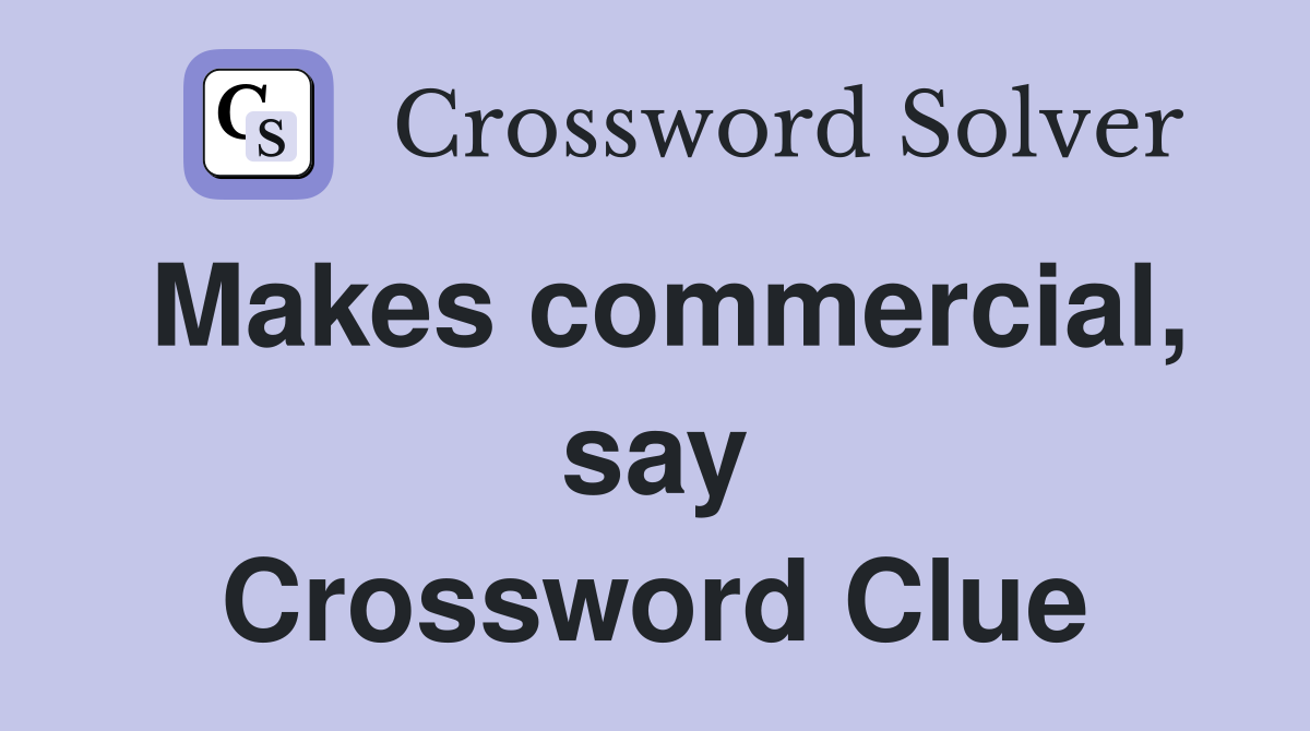 Makes commercial, say Crossword Clue