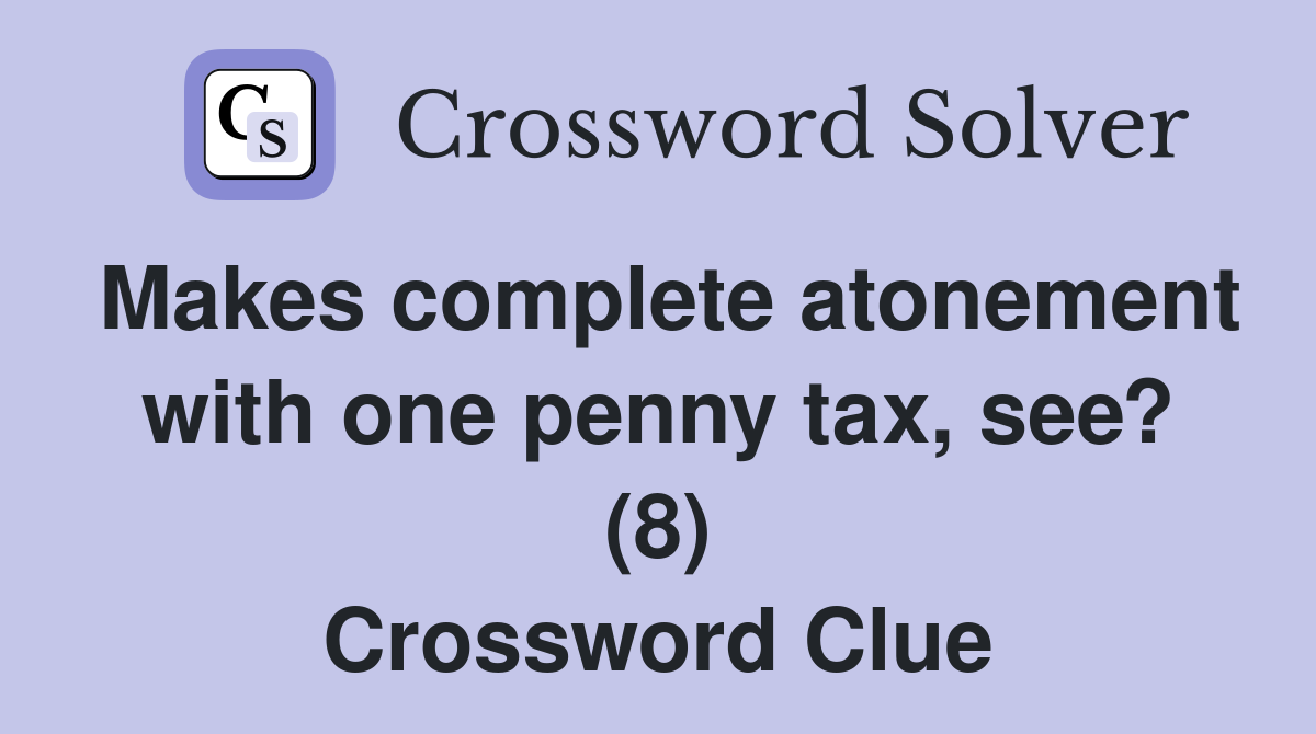 Makes complete atonement with one penny tax, see? (8) Crossword Clue