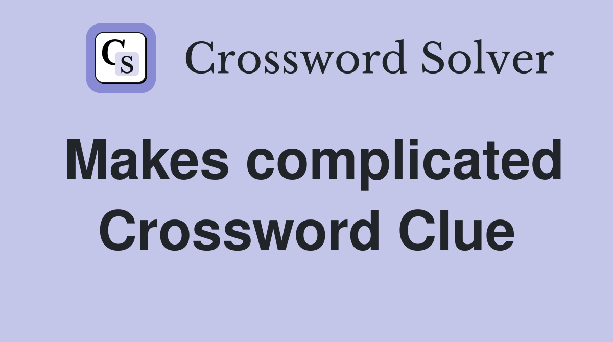 Makes complicated Crossword Clue