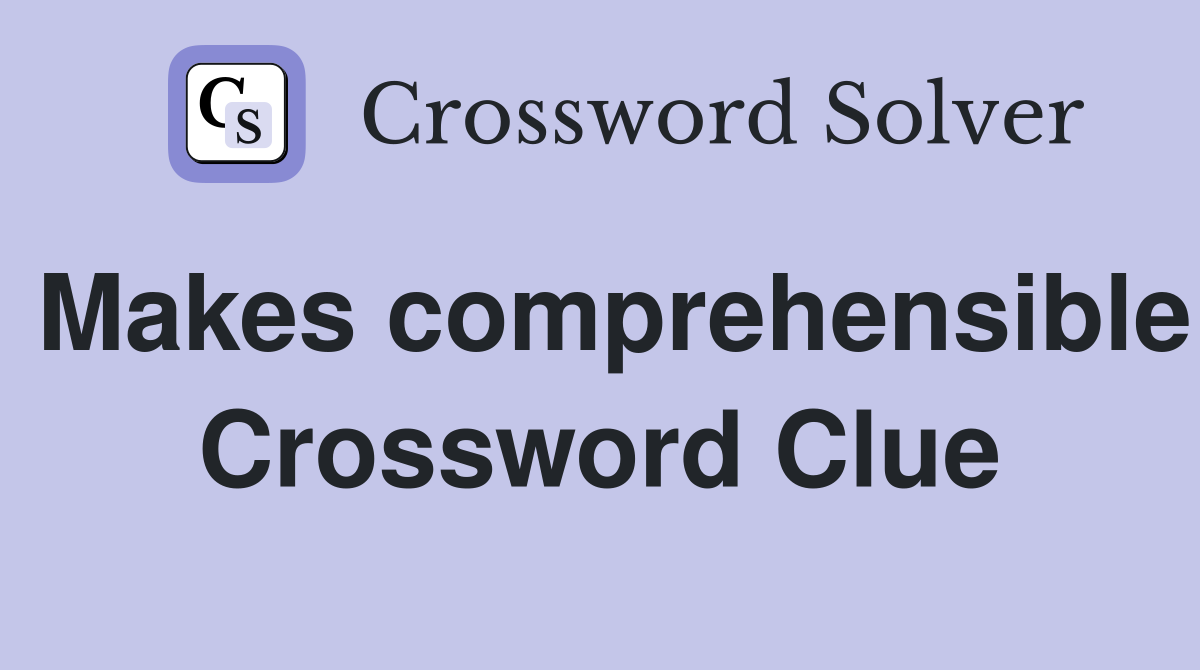 Makes comprehensible Crossword Clue