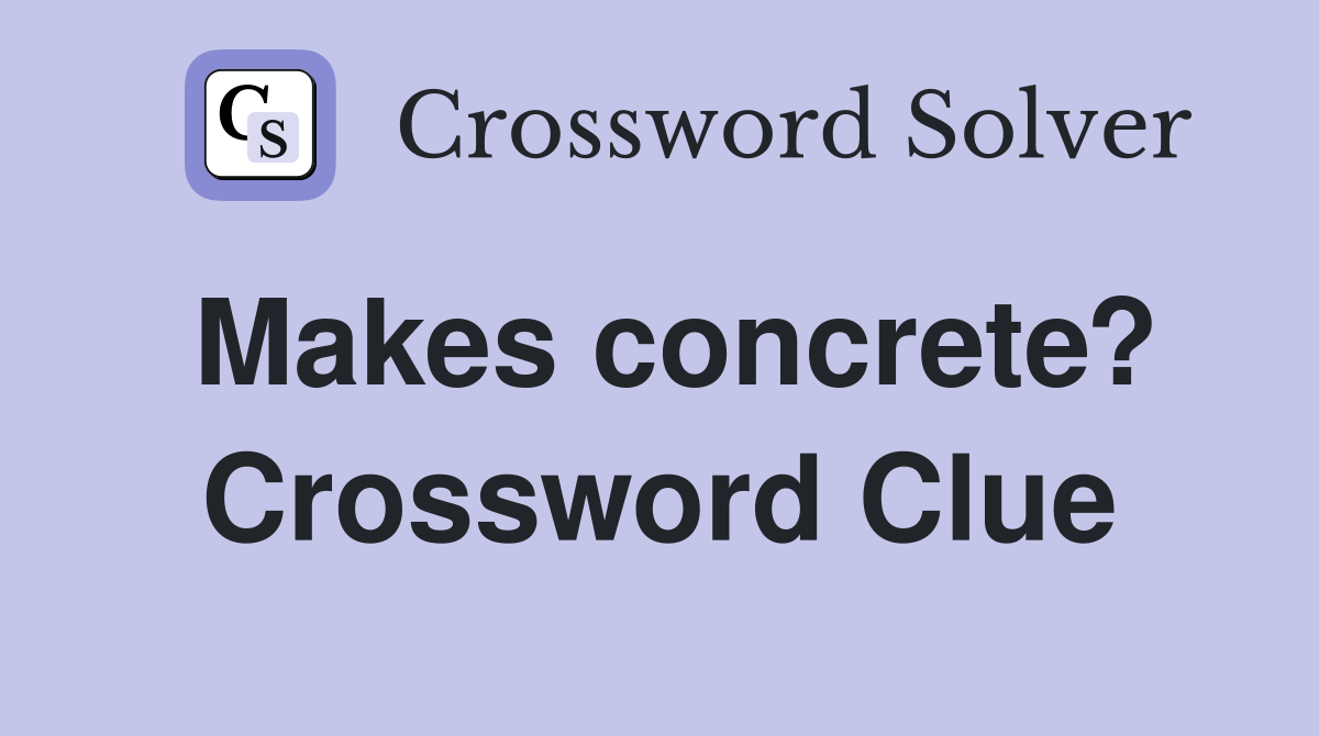 Makes concrete? Crossword Clue
