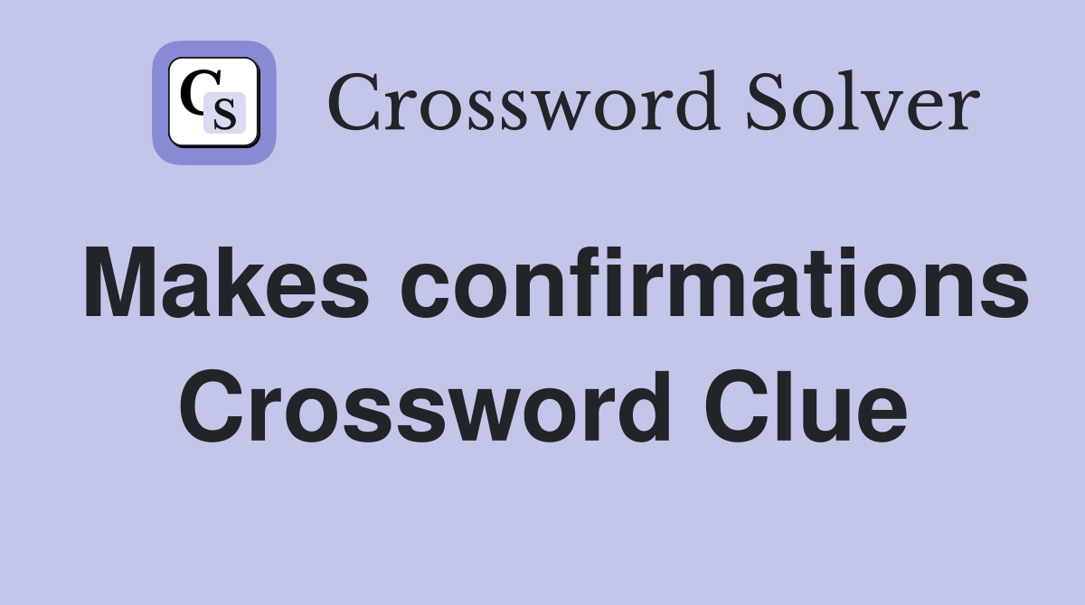 Makes confirmations Crossword Clue