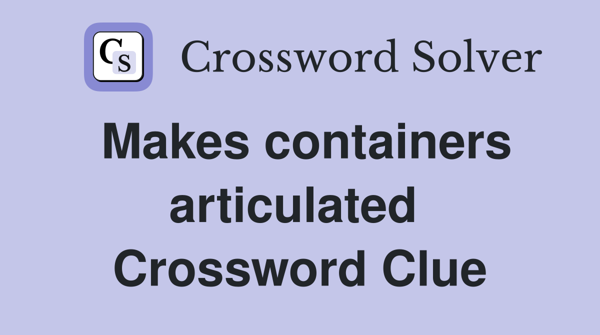 Makes containers articulated  Crossword Clue