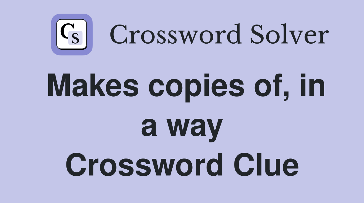 Makes copies of, in a way Crossword Clue