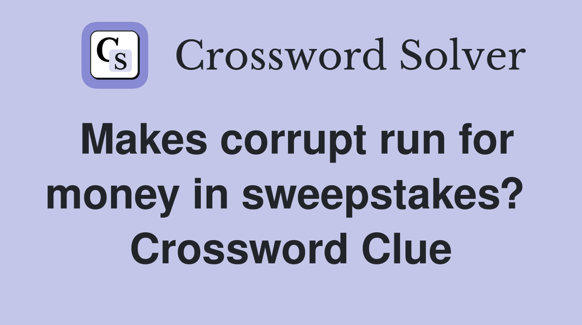 Makes corrupt run for money in sweepstakes?  Crossword Clue