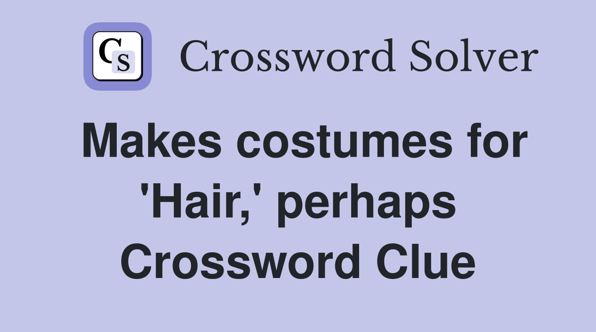 Makes costumes for 'Hair,' perhaps Crossword Clue