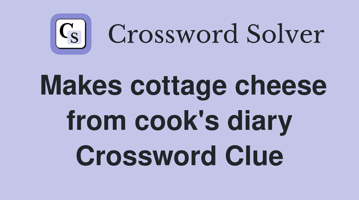 Makes cottage cheese from cook's diary Crossword Clue