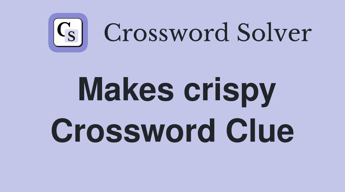 Makes crispy Crossword Clue