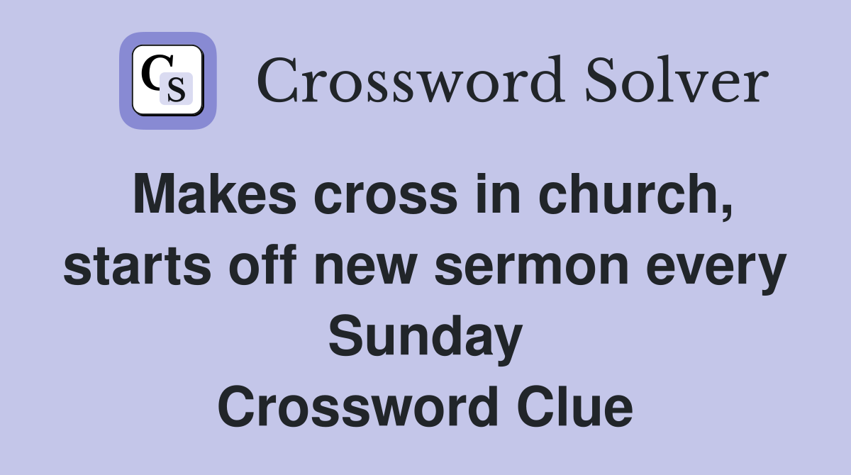 Makes cross in church, starts off new sermon every Sunday Crossword Clue
